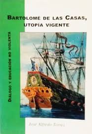 Bartolomé de las Casas, Utopía Vigente. Diálogo y educación no violenta, por José Alfredo&nbsp;Torres