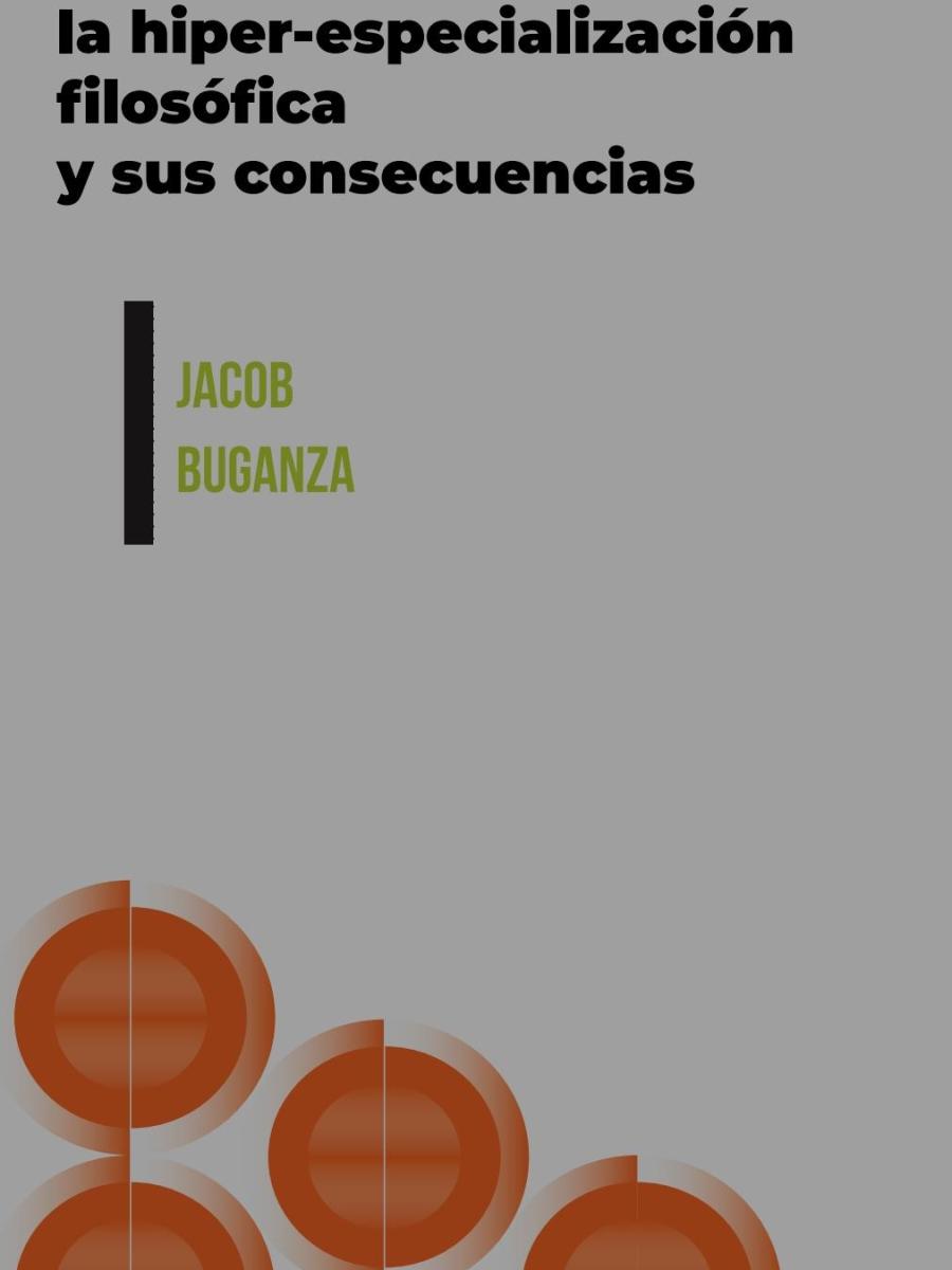 Cuadernillo: «Del todo a la parte: sobre la hiper-especialización filosófica y sus consecuencias» por Jacob&nbsp;Buganza