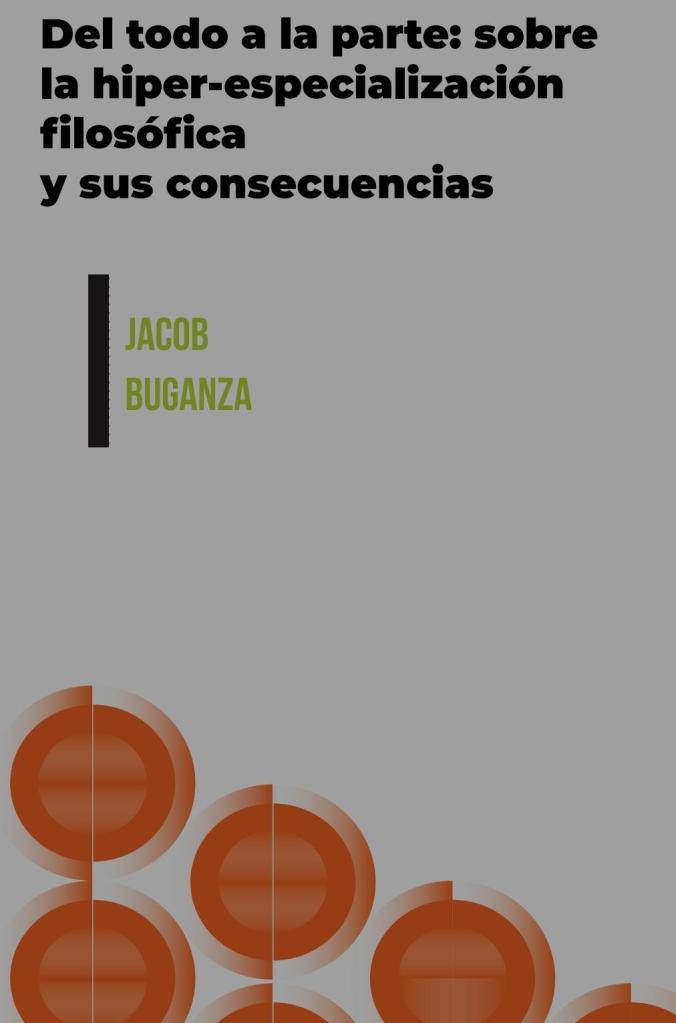 Cuadernillo: «Del todo a la parte: sobre la hiper-especialización filosófica y sus consecuencias» por Jacob&nbsp;Buganza